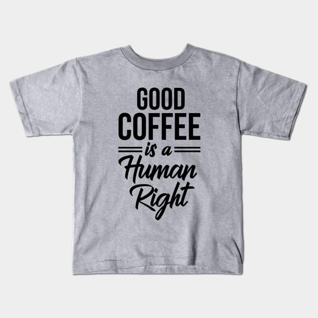 Good Coffee Is A Human Right Shirt - Funny Quote Coffee Lover Kids T-Shirt by stonefruit